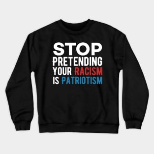 Stop pretending your racism is patriotism Crewneck Sweatshirt